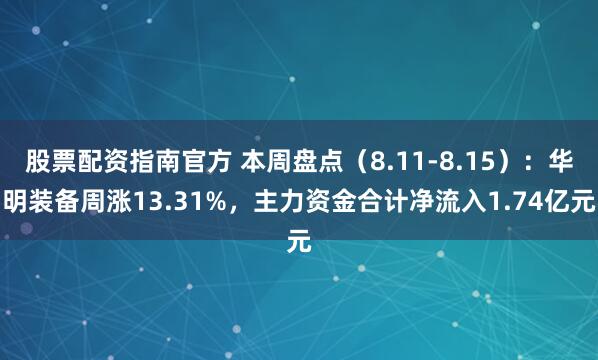 股票配资指南官方 本周盘点（8.11-8.15）：华明装备周涨13.31%，主力资金合计净流入1.74亿元